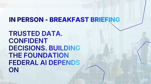 Trusted Data. Confident Decisions. Building the Foundation Federal AI Depends On