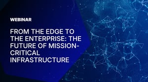 From the Edge to the Enterprise: The Future of Mission-Critical Infrastructure